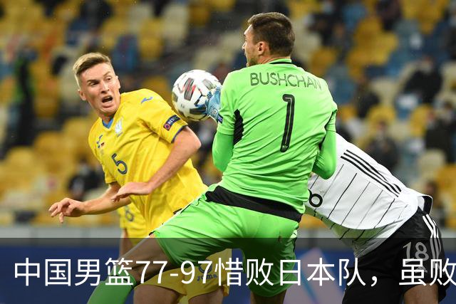 中国男篮77-97惜败日本队，虽败犹荣，昂首进入铜牌争夺战